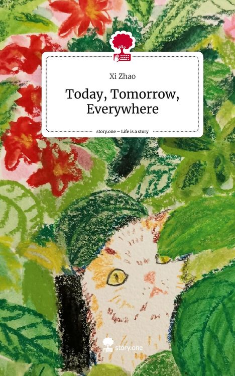 Xi Zhao: Today, Tomorrow, Everywhere. Life is a Story - story.one, Buch