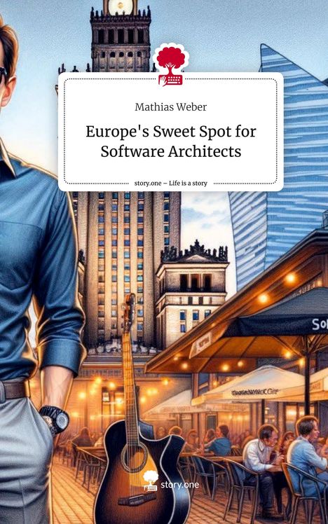 Mathias Weber: Europe's Sweet Spot for Software Architects. Life is a Story - story.one, Buch