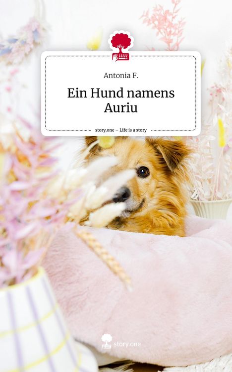 Antonia F.: Ein Hund namens Auriu. Life is a Story - story.one, Buch