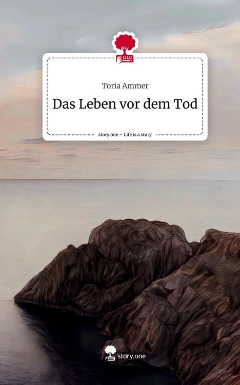 Toria Ammer: Das Leben vor dem Tod. Life is a Story - story.one, Buch