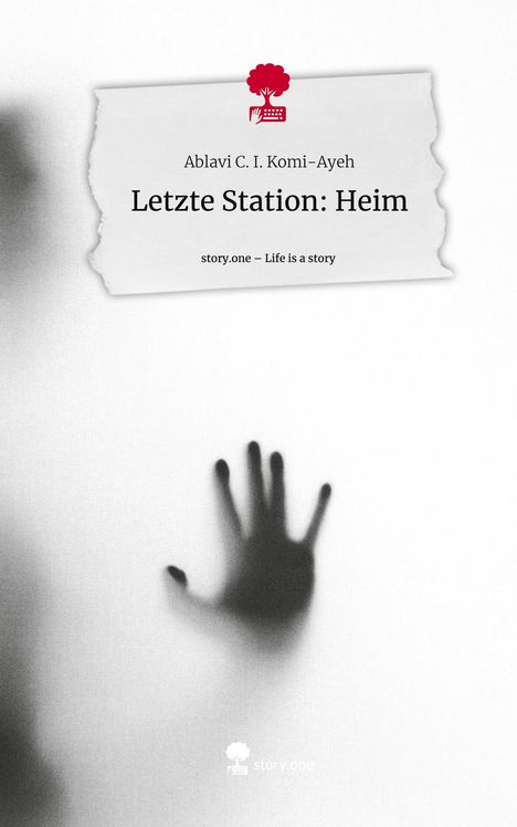 Ablavi C. I. Komi-Ayeh: Letzte Station: Heim. Life is a Story - story.one, Buch