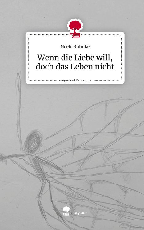 Neele Ruhnke: Wenn die Liebe will, doch das Leben nicht. Life is a Story - story.one, Buch