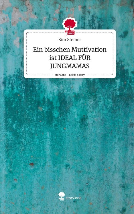 Sim Steiner: Ein bisschen Muttivation ist IDEAL FÜR JUNGMAMAS. Life is a Story - story.one, Buch