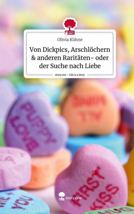 Olivia Kühne: Von Dickpics, Arschlöchern &amp; anderen Raritäten- oder der Suche nach Liebe. Life is a Story - story.one, Buch