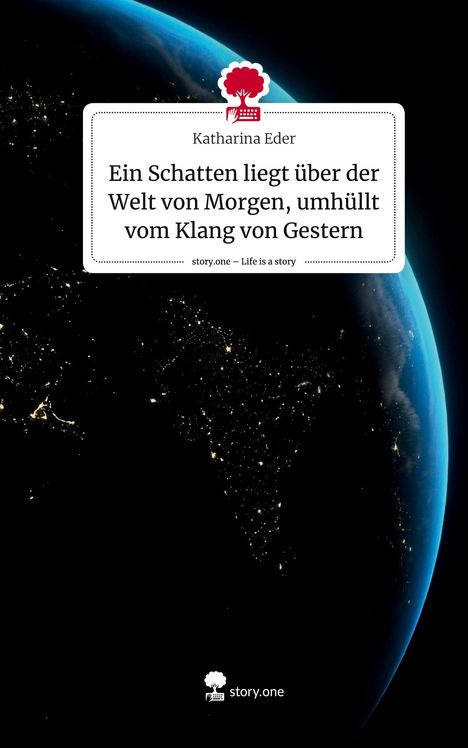 Katharina Eder: Ein Schatten liegt über der Welt von Morgen, umhüllt vom Klang von Gestern. Life is a Story - story.one, Buch