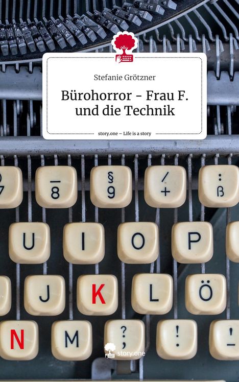 Stefanie Grötzner: Bürohorror - Frau F. und die Technik. Life is a Story - story.one, Buch