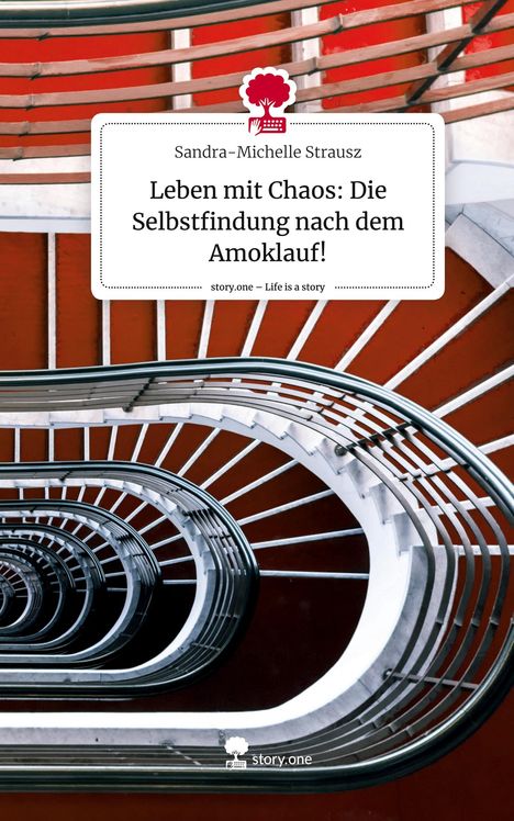 Sandra-Michelle Strausz: Leben mit Chaos: Die Selbstfindung nach dem Amoklauf!. Life is a Story - story.one, Buch