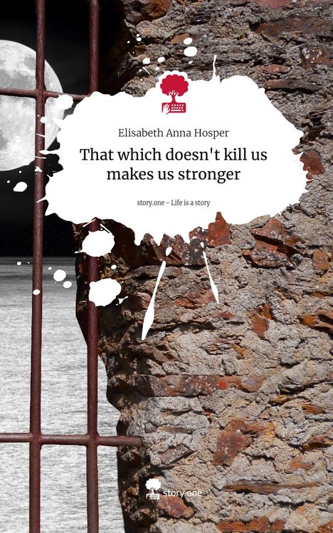 Elisabeth Anna Hosper: That which doesn't kill us makes us stronger. Life is a Story - story.one, Buch