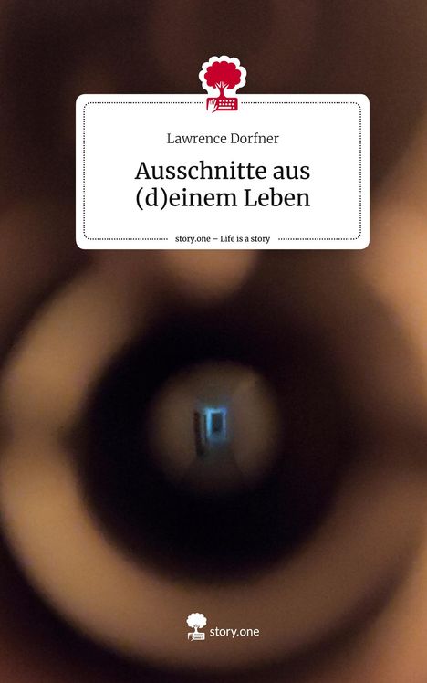 Lawrence Dorfner: Ausschnitte aus (d)einem Leben. Life is a Story - story.one, Buch