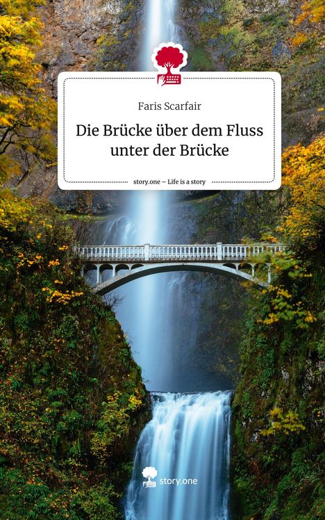 Faris Scarfair: Die Brücke über dem Fluss unter der Brücke. Life is a Story - story.one, Buch