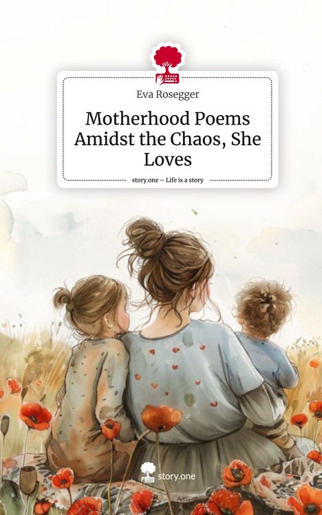 Eva Rosegger: Motherhood Poems Amidst the Chaos, She Loves. Life is a Story - story.one, Buch