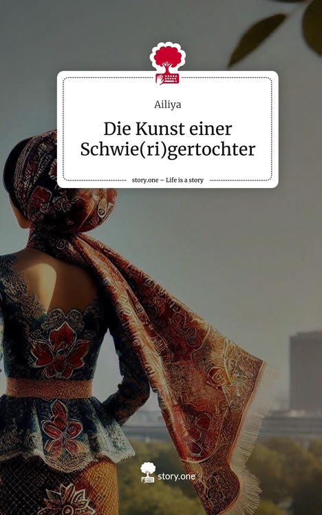 Ailiya: Die Kunst einer Schwie(ri)gertochter. Life is a Story - story.one, Buch