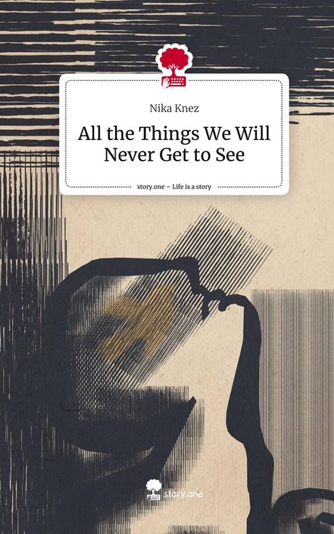 Nika Knez: All the Things We Will Never Get to See. Life is a Story - story.one, Buch