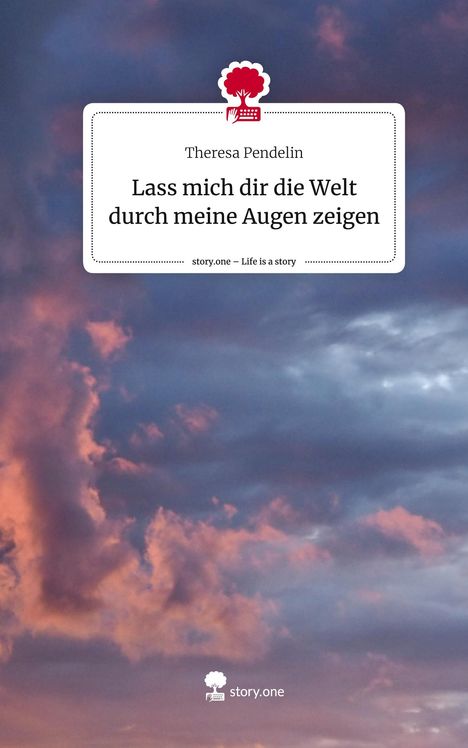 Theresa Pendelin: Lass mich dir die Welt durch meine Augen zeigen. Life is a Story - story.one, Buch