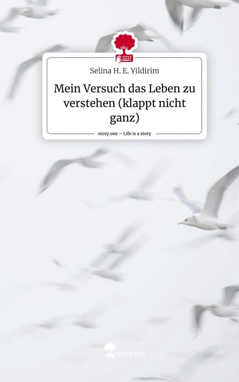 Selina H. E. Yildirim: Mein Versuch das Leben zu verstehen (klappt nicht ganz). Life is a Story - story.one, Buch