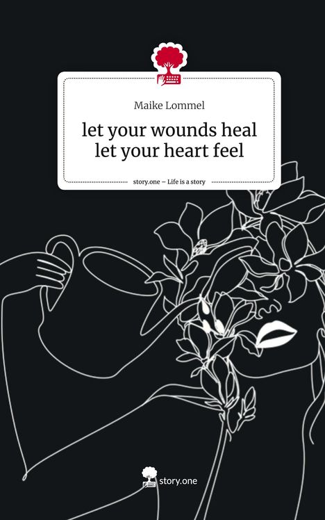 Maike Lommel: let your wounds heal let your heart feel. Life is a Story - story.one, Buch