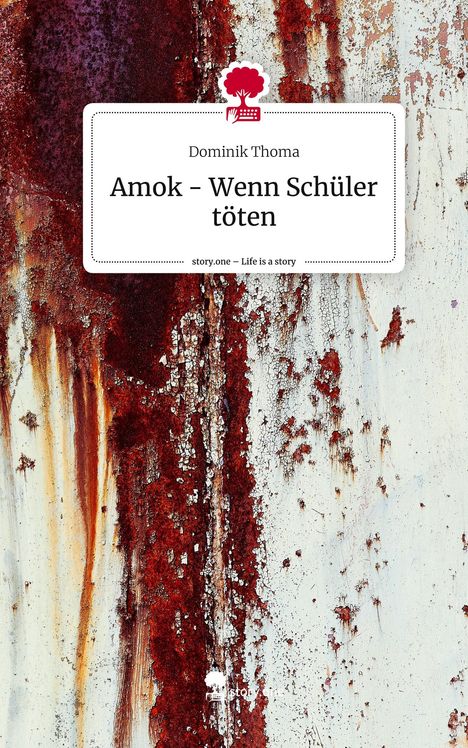 Dominik Thoma: Amok - Wenn Schüler töten. Life is a Story - story.one, Buch