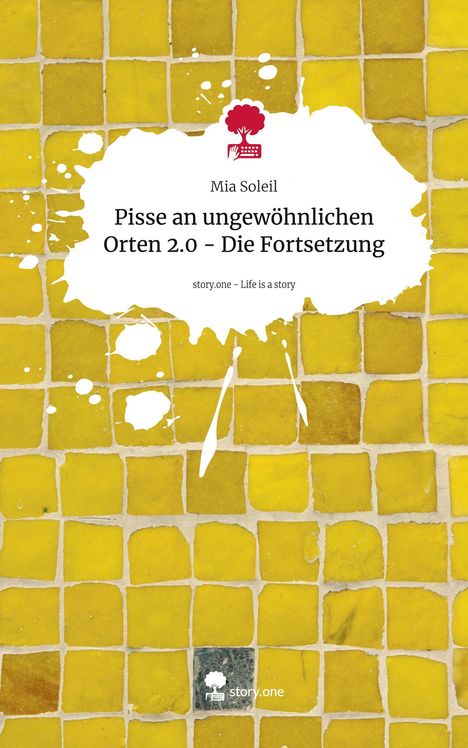 Mia Soleil: Pisse an ungewöhnlichen Orten 2.0 - Die Fortsetzung. Life is a Story - story.one, Buch