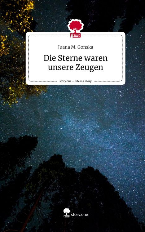 Juana M. Gonska: Die Sterne waren unsere Zeugen. Life is a Story - story.one, Buch