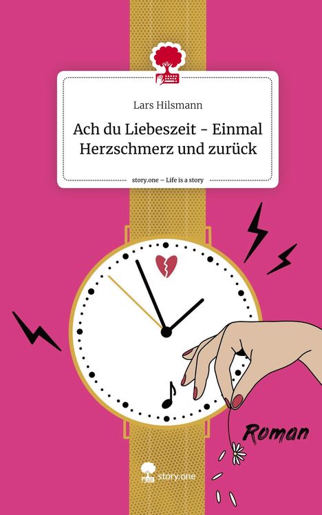 Lars Hilsmann: Ach du Liebeszeit - Einmal Herzschmerz und zurück. Life is a Story - story.one, Buch