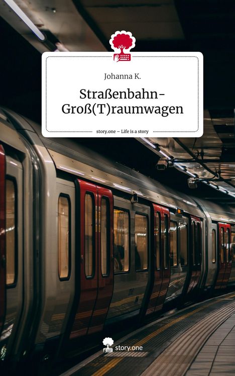 Johanna K.: Straßenbahn- Groß(T)raumwagen. Life is a Story - story.one, Buch