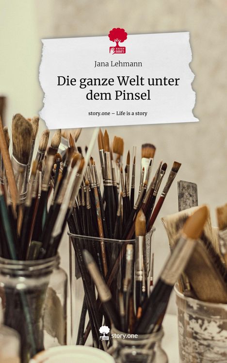 Jana Lehmann: Die ganze Welt unter dem Pinsel. Life is a Story - story.one, Buch