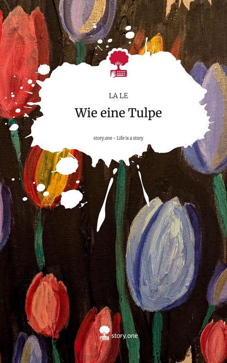 La Le: Wie eine Tulpe. Life is a Story - story.one, Buch