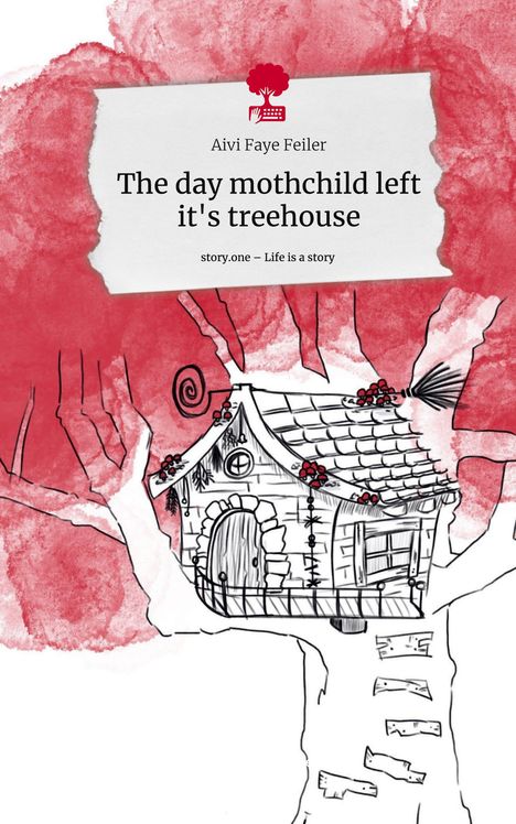 Aivi Faye Feiler: The day mothchild left it's treehouse. Life is a Story - story.one, Buch