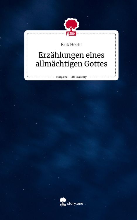 Erik Hecht: Erzählungen eines allmächtigen Gottes. Life is a Story - story.one, Buch