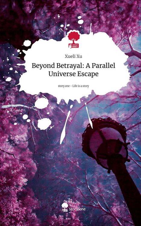 Xueli Xu: Beyond Betrayal: A Parallel Universe Escape. Life is a Story - story.one, Buch