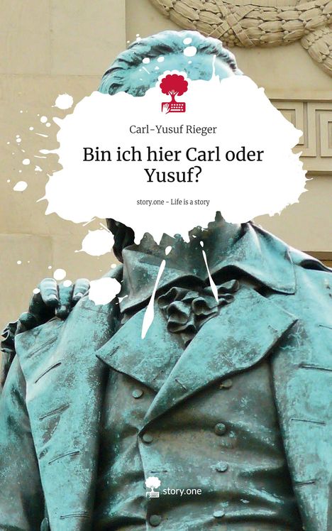 Carl-Yusuf Rieger: Bin ich hier Carl oder Yusuf?. Life is a Story - story.one, Buch