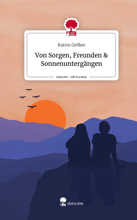 Katrin Gröber: Von Sorgen, Freunden &amp; Sonnenuntergängen. Life is a Story - story.one, Buch