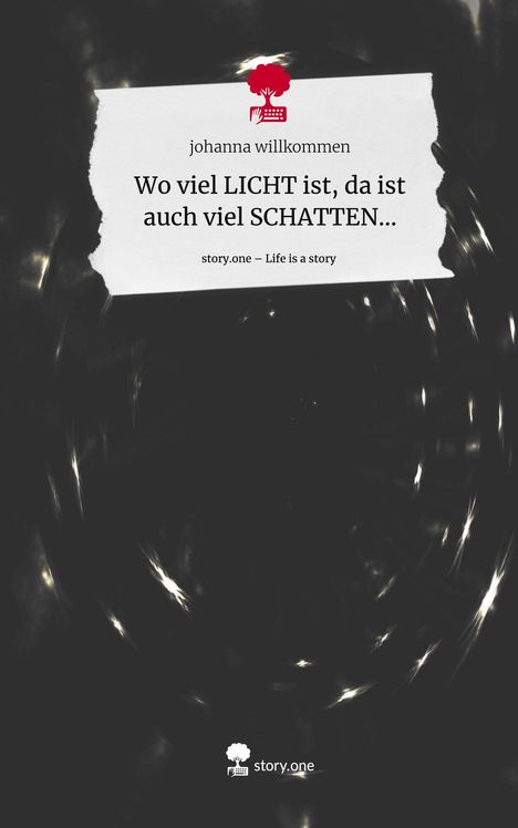 Johanna Willkommen: Wo viel LICHT ist, da ist auch viel SCHATTEN.... Life is a Story - story.one, Buch