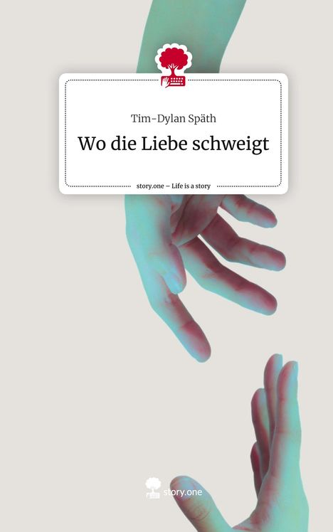 Tim-Dylan Späth: Wo die Liebe schweigt. Life is a Story - story.one, Buch