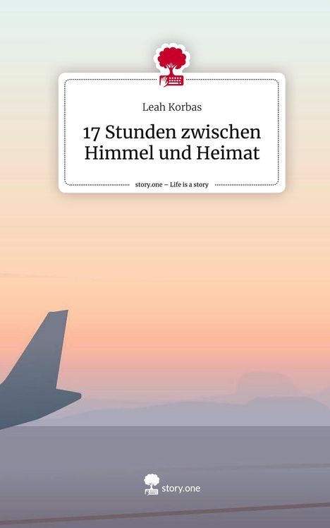 Leah Korbas: 17 Stunden zwischen Himmel und Heimat. Life is a Story - story.one, Buch