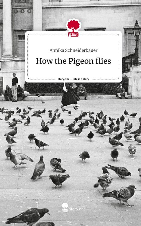 Annika Schneiderbauer: How the Pigeon flies. Life is a Story - story.one, Buch