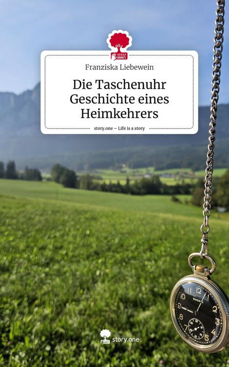 Franziska Liebewein: Die Taschenuhr Geschichte eines Heimkehrers. Life is a Story - story.one, Buch