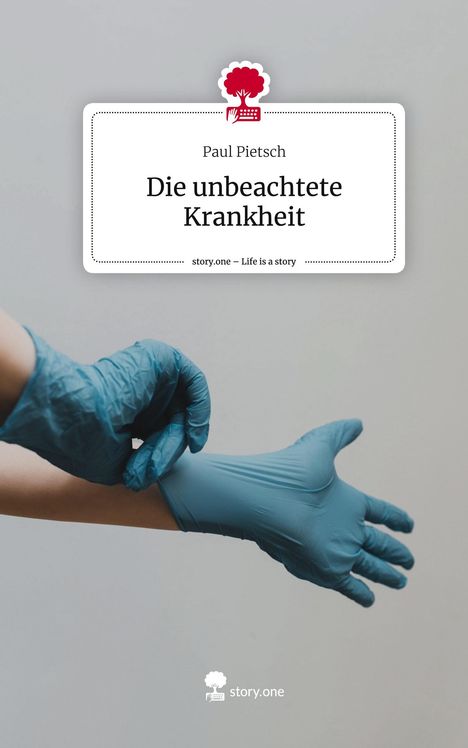 Paul Pietsch: Die unbeachtete Krankheit. Life is a Story - story.one, Buch