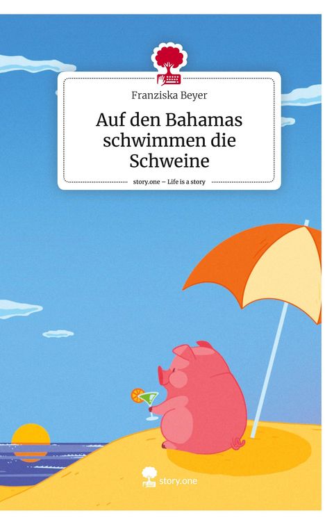 Franziska Beyer: Auf den Bahamas schwimmen die Schweine. Life is a Story - story.one, Buch