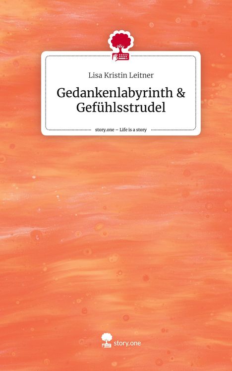 Lisa Kristin Leitner: Gedankenlabyrinth &amp; Gefühlsstrudel. Life is a Story - story.one, Buch