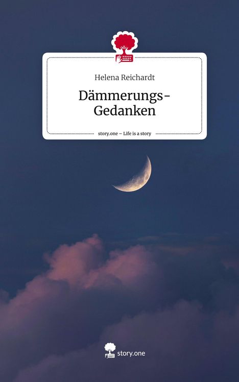 Helena Reichardt: Dämmerungs- Gedanken. Life is a Story - story.one, Buch