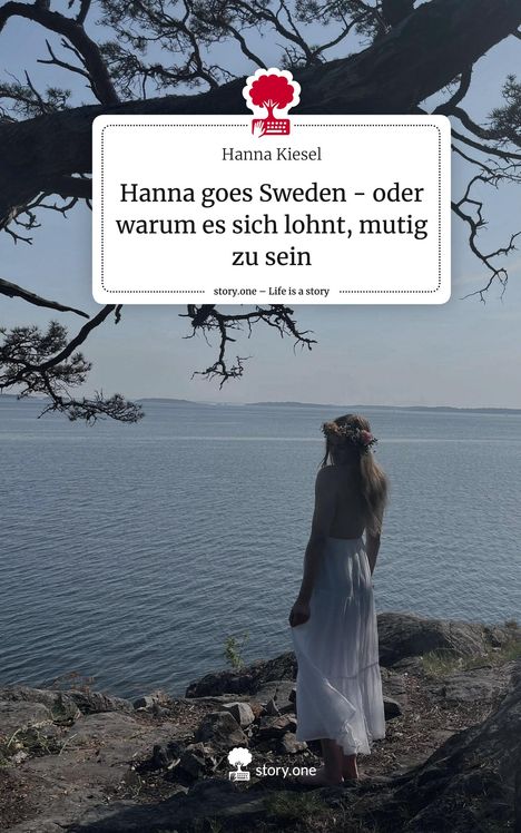 Hanna Kiesel: Hanna goes Sweden - oder warum es sich lohnt, mutig zu sein. Life is a Story - story.one, Buch