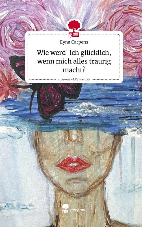 Eyna Carpens: Wie werd' ich glücklich, wenn mich alles traurig macht?. Life is a Story - story.one, Buch