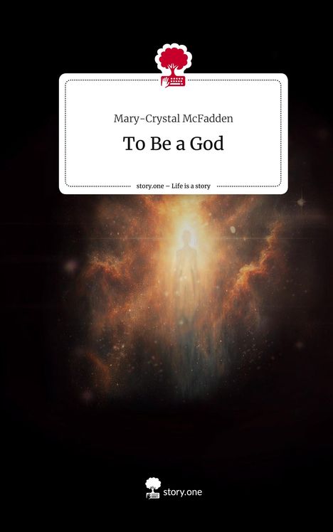 Mary-Crystal McFadden: To Be a God. Life is a Story - story.one, Buch