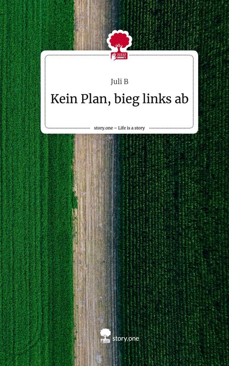 Juli B: Kein Plan, bieg links ab. Life is a Story - story.one, Buch