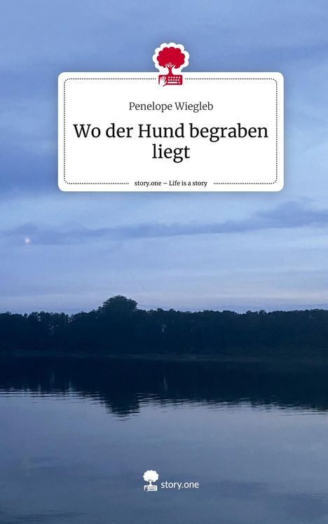 Penelope Wiegleb: Wo der Hund begraben liegt. Life is a Story - story.one, Buch