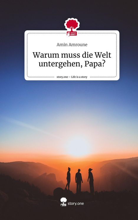 Amin Amroune: Warum muss die Welt untergehen, Papa?. Life is a Story - story.one, Buch