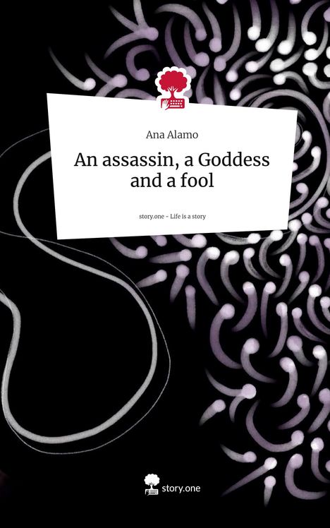 Ana Alamo: An assassin, a Goddess and a fool. Life is a Story - story.one, Buch