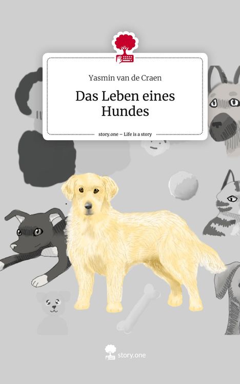 Yasmin van de Craen: Das Leben eines Hundes. Life is a Story - story.one, Buch