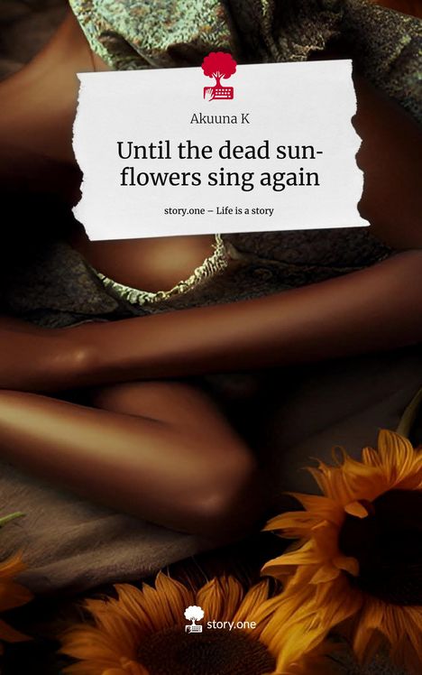 Akuuna K: Until the dead sunflowers sing again. Life is a Story - story.one, Buch